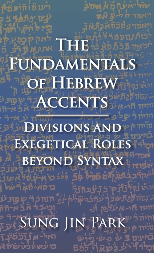 The Fundamentals of Hebrew Accents : Divisions and Exegetical Roles beyond Syntax (Hardcover)