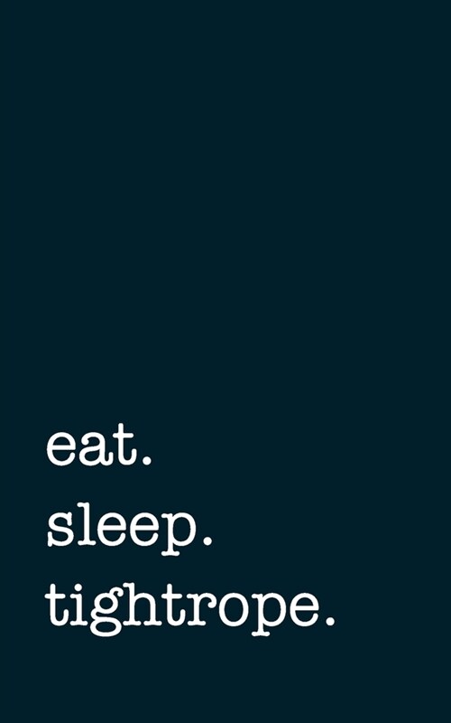 eat. sleep. tightrope. - Lined Notebook: Writing Journal (Paperback)