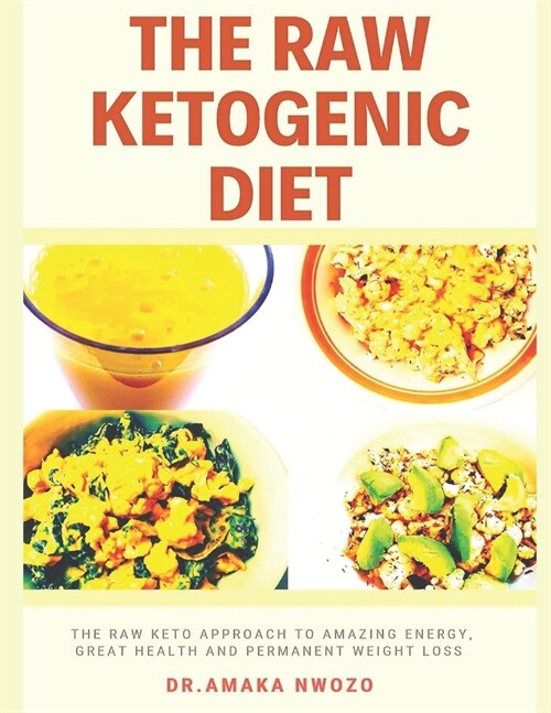The Raw Ketogenic Diet: The Raw Keto Approach to Amazing Energy, Great Health and Permanent Weight Loss (Paperback)
