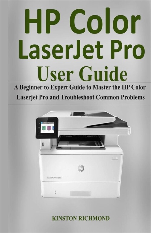 Hp Color LaserJet Pro User Guide: A Beginner to Expert Guide to Master the HP Color Laserjet Pro and Troubleshoot common Problems (Paperback)