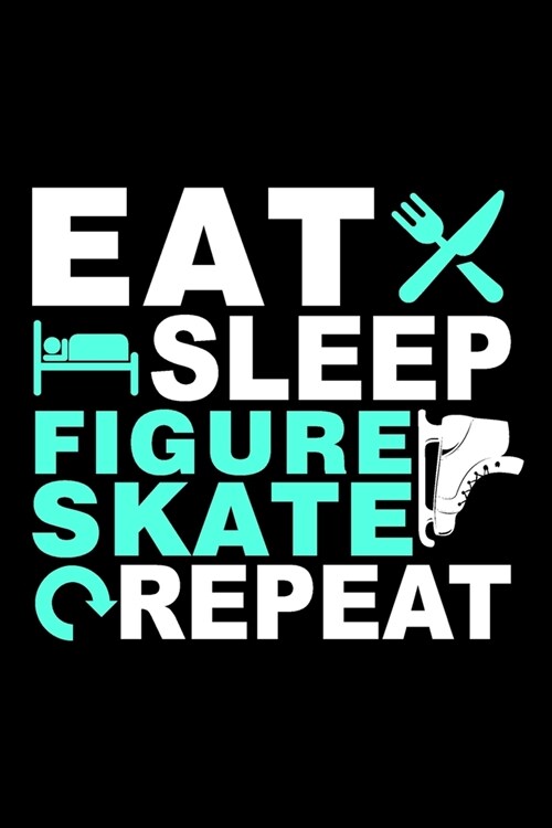 Eat Sleep Figure Skate Repeat: A line, Blank line notebook journal for Figure skating or ice skate lovers (Paperback)