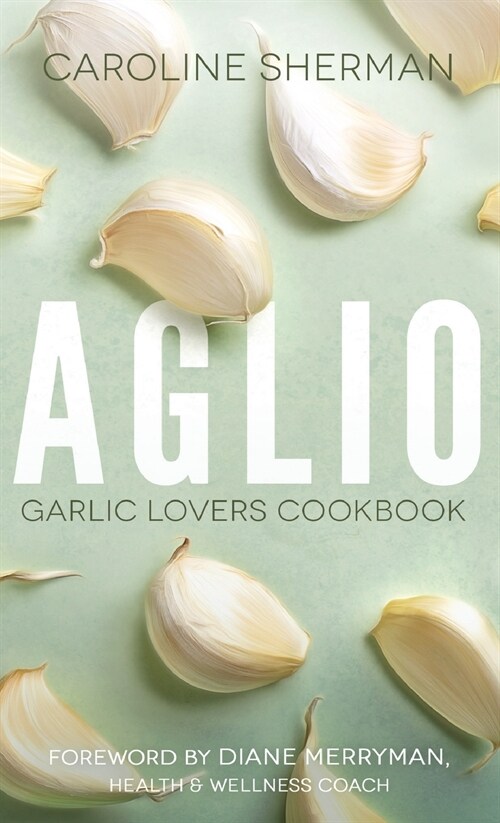 Aglio: Garlic Lovers Cookbook (Paperback)