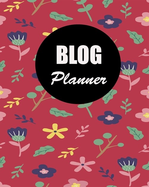 Blog Planner: Blog Planning Notebook, Blogger Log Book, Blog Planning Sheets, Daily Blog Posts, Blog Monthly Planner, Guest Blogging (Paperback)