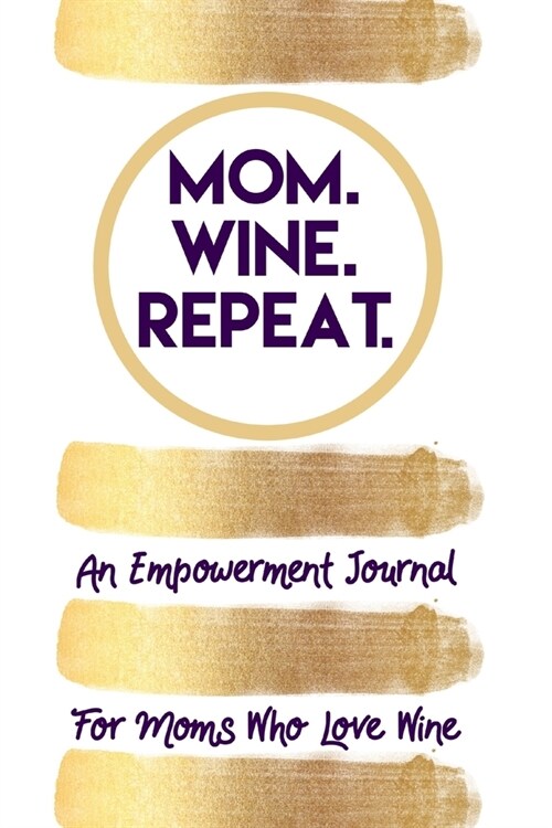 Mom. Wine. Repeat. An Empowerment Journal For Moms Who Love Wine: A Sometimes Sweary Empowering Journal For Motherhood Memory A Day For New Moms (Paperback)