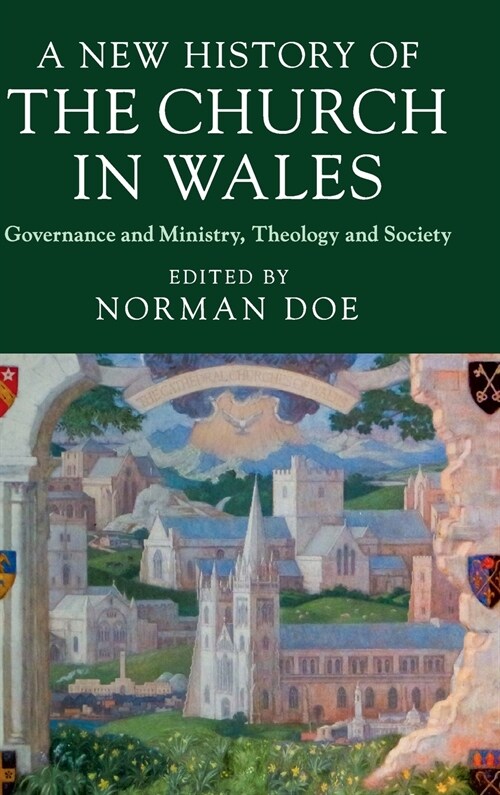 A New History of the Church in Wales : Governance and Ministry, Theology and Society (Hardcover)