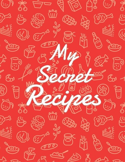My Secret Recipes: Blank Recipe DIY cookbook Journals to Write In Favorite Recipes and your own food chef Meals for your family or kids 8 (Paperback)
