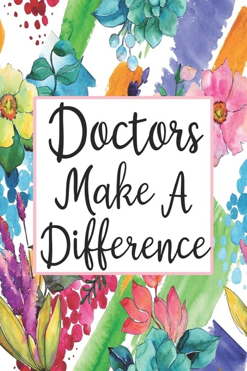 Doctors Make A Difference: Blank Lined Journal For Doctors Floral Notebook Doctor Gifts (Paperback)
