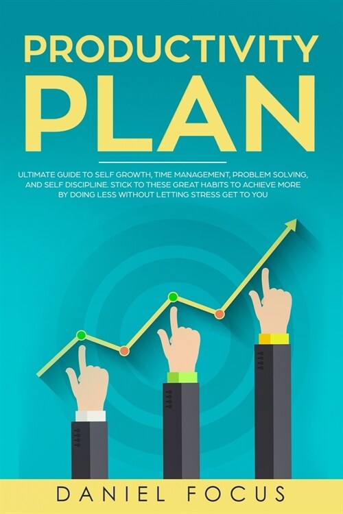 Productivity Plan: Ultimate Guide to Self Growth, Time Management, Problem Solving, and Self Discipline. Stick to these Great Habits to A (Paperback)