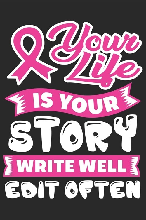 Your life is your story write well edit often: Breast Cancer Notebooks - Inspirational Cancer Notebook - Journals For Cancer Patients - 100 Blank Line (Paperback)