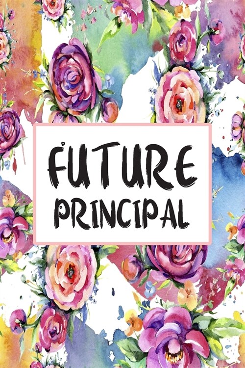 Future Principal: Weekly Planner For Principals 12 Month Floral Calendar Schedule Agenda Organizer (Paperback)