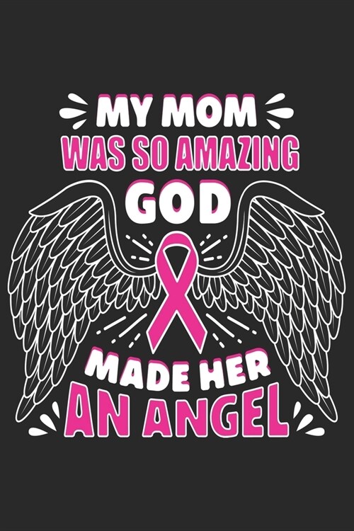 My mom was so amazing god made her an angel: Breast Cancer Notebooks - Inspirational Cancer Notebook - Journals For Cancer Patients - 100 Blank Lined (Paperback)