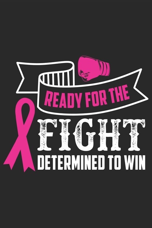 Ready for the fight determined to win: Breast Cancer Notebooks - Inspirational Cancer Notebook - Journals For Cancer Patients - 100 Blank Lined Pages (Paperback)