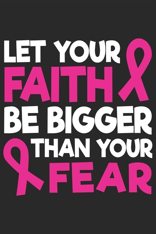 Let your faith be bigger than your fear: Breast Cancer Notebooks - Inspirational Cancer Notebook - Journals For Cancer Patients - 100 Blank Lined Page (Paperback)