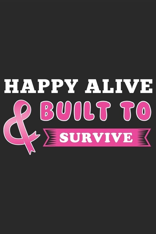 Happy Alive Built to survive: Breast Cancer Notebooks - Inspirational Cancer Notebook - Journals For Cancer Patients - 100 Blank Lined Pages (Paperback)
