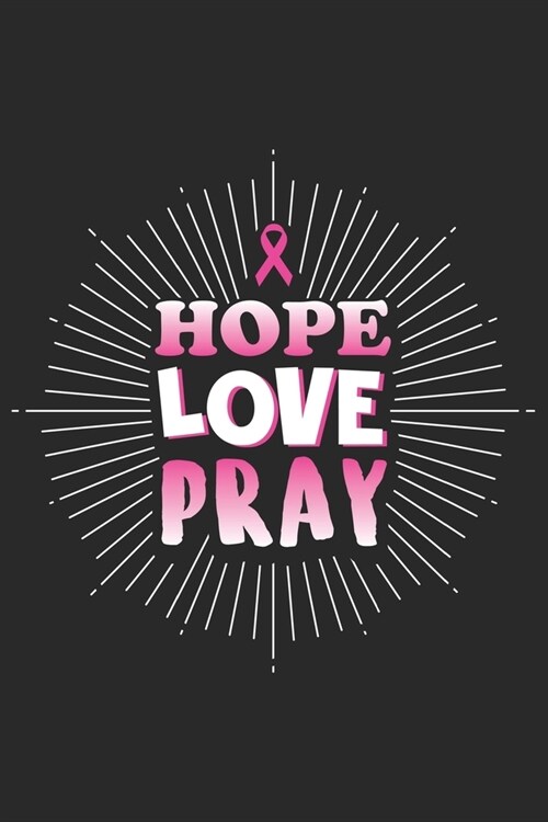 Hope Love Pray: Breast Cancer Notebooks - Inspirational Cancer Notebook - Journals For Cancer Patients - 100 Blank Lined Pages (Paperback)