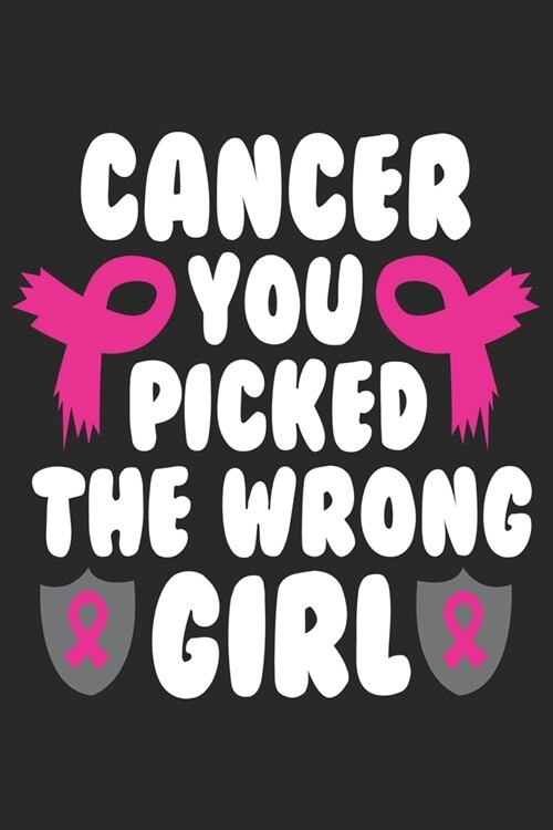 Cancer you picked the wrong girl: Breast Cancer Notebooks - Inspirational Cancer Notebook - Journals For Cancer Patients - 100 Blank Lined Pages (Paperback)