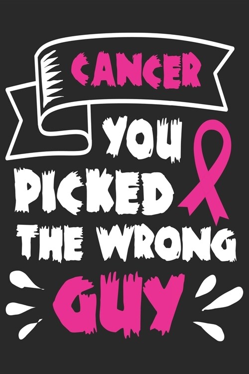 Cancer you picked the wrong guy: Breast Cancer Notebooks - Inspirational Cancer Notebook - Journals For Cancer Patients - 100 Blank Lined Pages (Paperback)