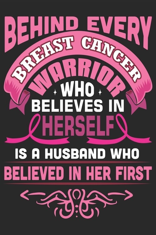 Behind every breast cancer warrior who believes in herself is a husband who believe in her first: Breast Cancer Notebooks - Inspirational Cancer Noteb (Paperback)