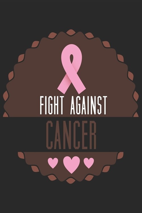 Fight Against Cancer: Breast Cancer Notebooks - Inspirational Cancer Notebook - Journals For Cancer Patients - 100 Blank Lined Pages (Paperback)