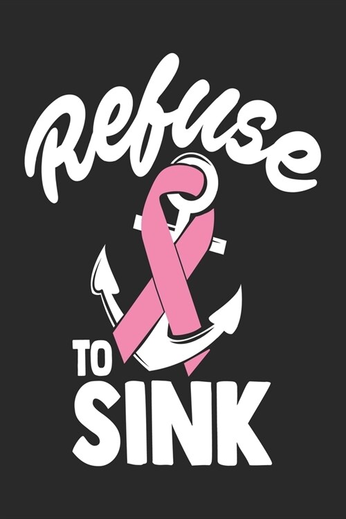 Refuse to Sink: Breast Cancer Notebooks - Inspirational Cancer Notebook - Journals For Cancer Patients - 100 Blank Lined Pages (Paperback)