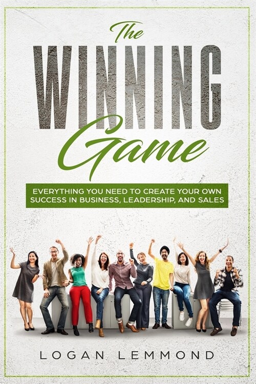 The Winning Game: Everything you need to create your own success in business, leadership, and sales. (Paperback)