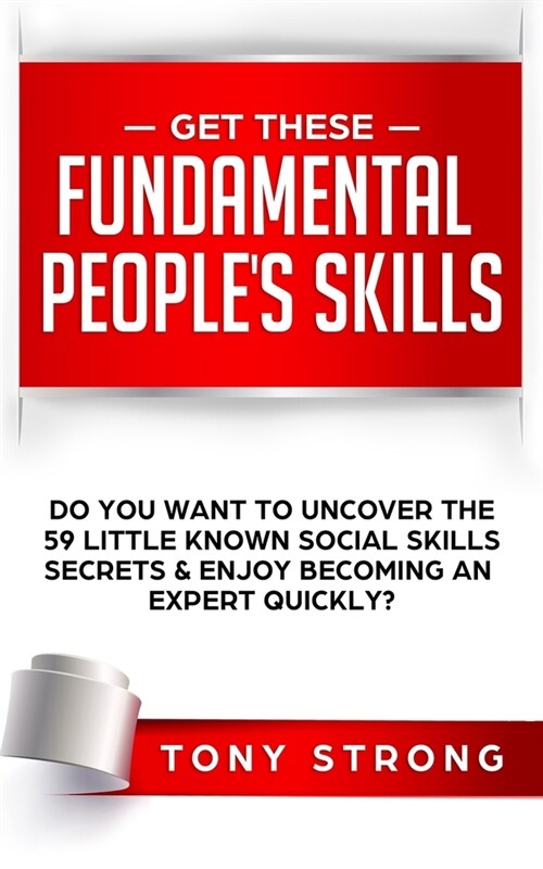 Get These Fundamental Peoples Skills: Do You Want to Uncover the 59 Little Known Social Skills Secrets & Enjoy Becoming an Expert Quickly? (Paperback)