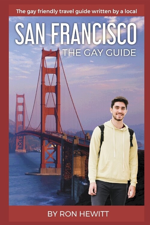 San Francisco: THE GAY GUIDE: The gay friendly travel guide written by a local (Paperback)