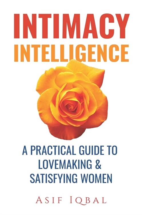 Intimacy Intelligence: A Practical Guide to Lovemaking & Satisfying Women (Paperback)