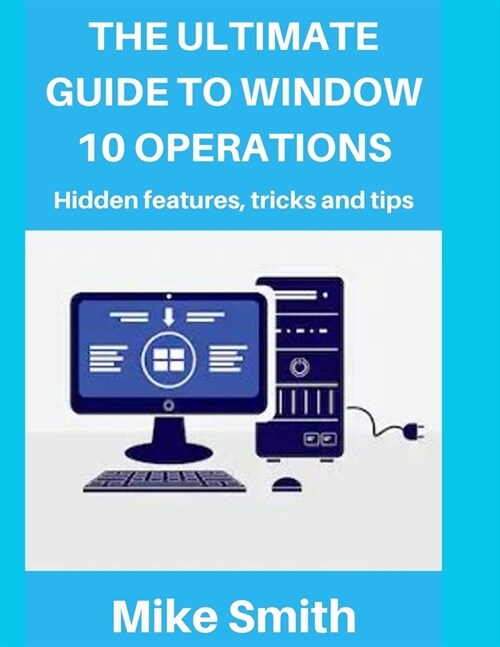 The Ultimate Guide to Windows 10 Operations: Hidden features, tips and tricks (Paperback)