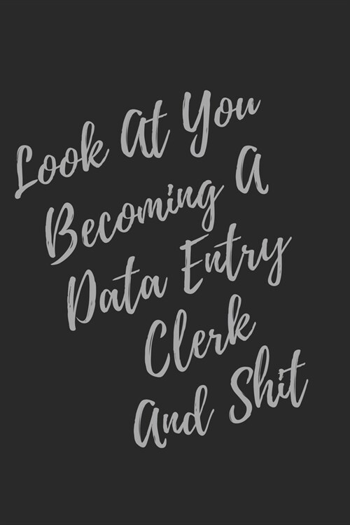 Look At You Becoming A Data Entry Clerk And Shit: Blank Lined Journal Clerk Notebook & Journal (Gag Gift For Your Not So Bright Friends and Coworkers) (Paperback)