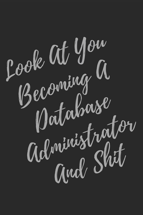 Look At You Becoming A Database Administrator And Shit: Blank Lined Journal Database Administrator Notebook & Journal (Gag Gift For Your Not So Bright (Paperback)