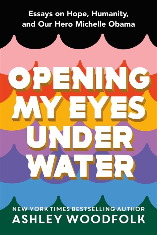 Opening My Eyes Underwater: Essays on Hope, Humanity, and Our Hero Michelle Obama (Hardcover)