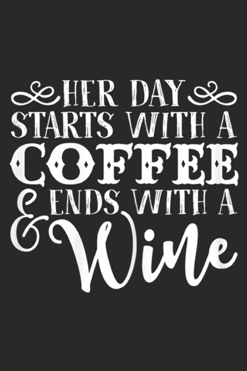 Her Day Starts With A Coffee & Ends With A Wine: Womens Her Day Starts With A Coffee Ends With A Wine Funny Journal/Notebook Blank Lined Ruled 6x9 100 (Paperback)