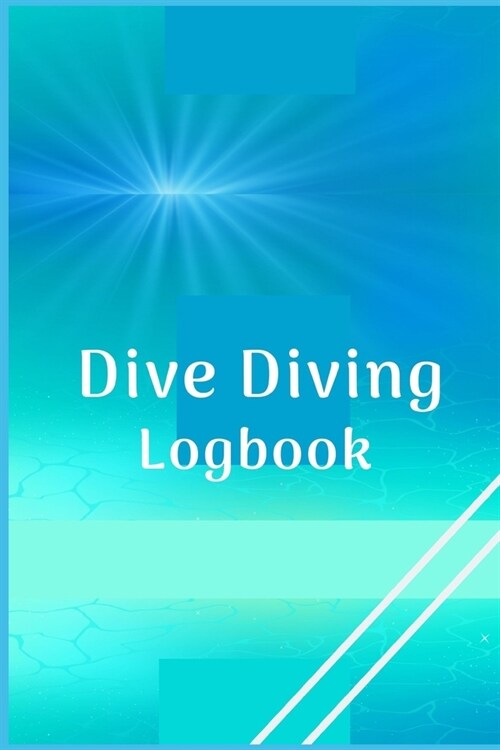 Dive Diving Logbook: Scuba Diving Log Book for Beginners and Experienced Divers - Divers Log Book Journal for Training, Certification and (Paperback)