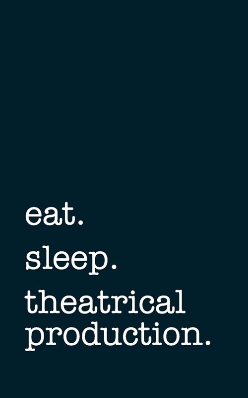 eat. sleep. theatrical production. - Lined Notebook: Writing Journal (Paperback)