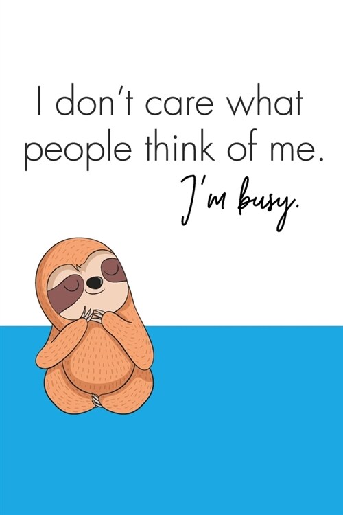 I Dont Care What People Think Of Me. Im Busy.: Hourly Planner Notebook Funny Sloth Trendy Blue to Organize Your Life (Paperback)