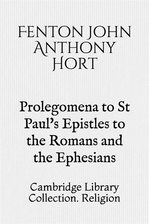 Prolegomena to St Pauls Epistles to the Romans and the Ephesians: Cambridge Library Collection. Religion (Paperback)