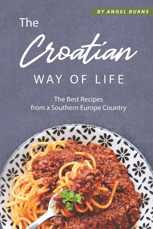 The Croatian Way of Life: The Best Recipes from a Southern Europe Country (Paperback)