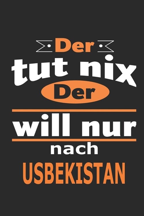 Der tut nix Der will nur nach Usbekistan: Notizbuch mit 110 Seiten, ebenfalls Nutzung als Dekoration in Form eines Schild bzw. Poster m?lich (Paperback)