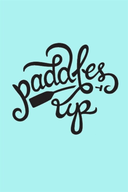 paddles up: Lined Notebook, 110 Pages -Kayak & Paddle Sports Quote on Light Turquoise Blue Matte Soft Cover, 6X9 Journal for men w (Paperback)