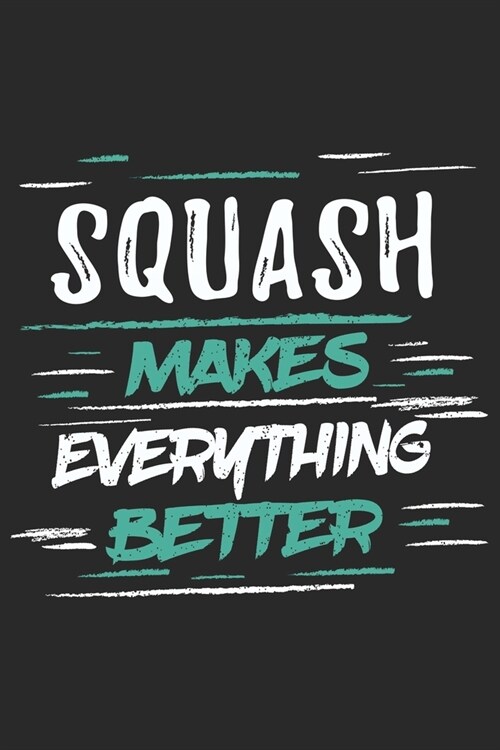 Squash Makes Everything Better: Funny Cool Squash Journal - Notebook - Workbook - Diary - Planner-6x9 - 120 Dot Grid Pages With An Awesome Comic Quote (Paperback)