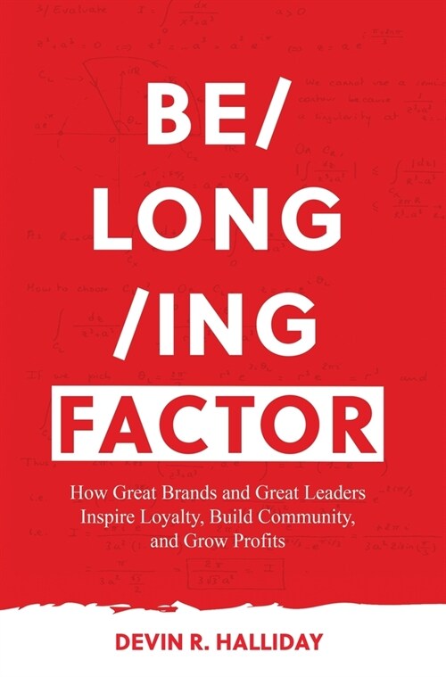 Belonging Factor: How Great Brands and Great Leaders Inspire Loyalty, Build Community and Grow Profits (Hardcover)