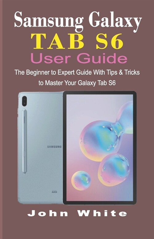 Samsung Galaxy Tab S6 User Guide: The Beginner to Expert Guide with Tips and Tricks to Master Your Galaxy Tab S6 (Paperback)