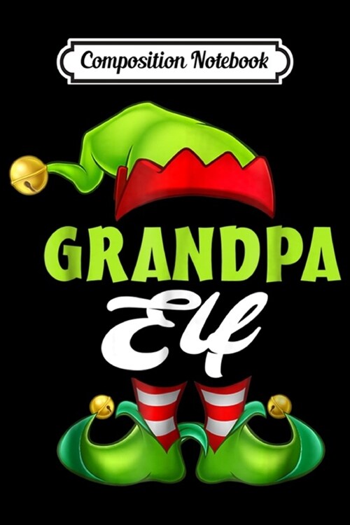 Composition Notebook: Grandpa Elf - Christmas Family Matching Pajamas Gift Journal/Notebook Blank Lined Ruled 6x9 100 Pages (Paperback)