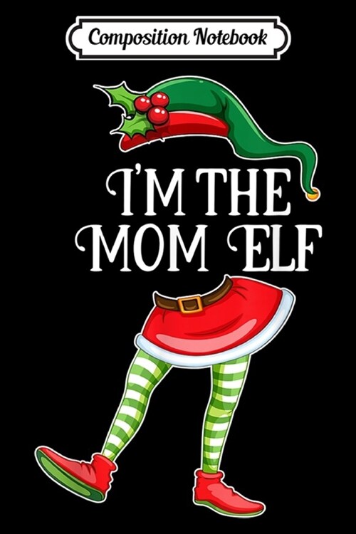 Composition Notebook: Im the Mom Elf Christmas Matching Family Group Gift Journal/Notebook Blank Lined Ruled 6x9 100 Pages (Paperback)