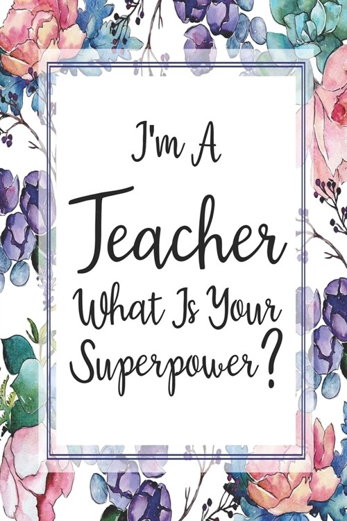 Im A Teacher What Is Your Superpower?: Weekly Planner For Teachers 12 Month Floral Calendar Schedule Agenda Organizer (Paperback)
