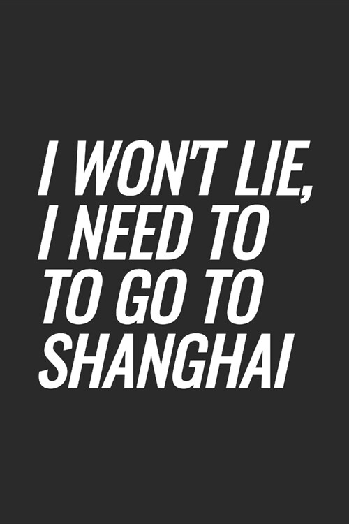 I Wont Lie, I Need To Go To Shanghai: Blank Lined Notebook (Paperback)