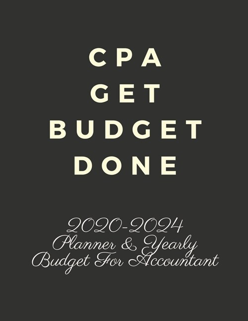 CPA Get Budget Done: 2020-2024 Five Year Planner and Yearly Budget for Accountant, 60 Months Planner and Calendar, Personal Finance Planner (Paperback)