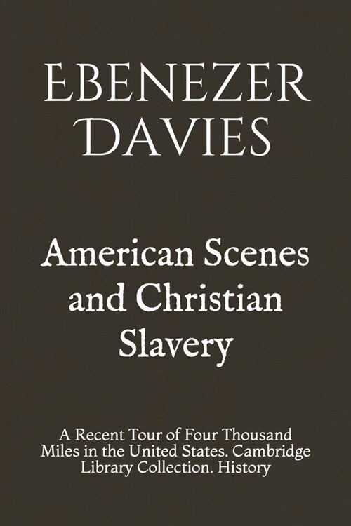 American Scenes and Christian Slavery: A Recent Tour of Four Thousand Miles in the United States. Cambridge Library Collection. History (Paperback)