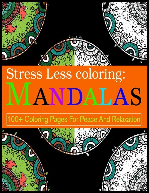 Stress Less coloring: Mandalas 100+ Coloring Pages For Peace And Relaxation: Adult Coloring Book 100 Mandala Images Stress Management Colori (Paperback)